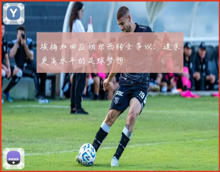 埃梅加回应切尔西转会争议：追求更高水平的足球梦想
